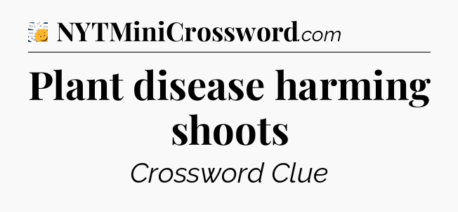 Plant disease harming shoots - 7 Little Words