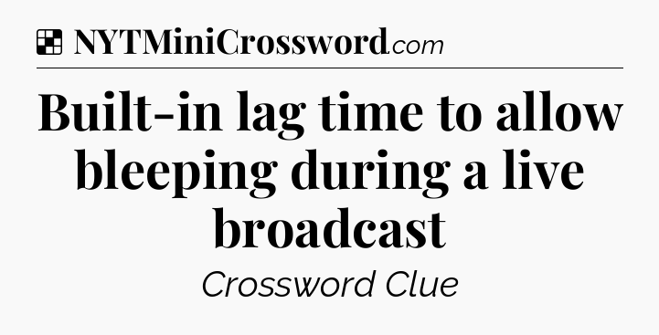Solution: Built-in lag time to allow bleeping during a live broadcast  - NYT Crossword