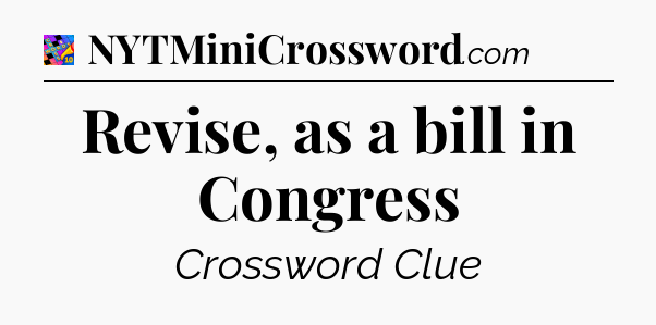 Revise, as a bill in Congress Crossword Clue