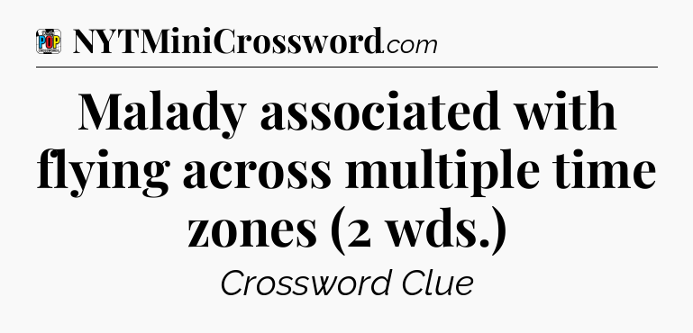 Malady associated with flying across multiple time zones (2 wds.) Crossword Clue