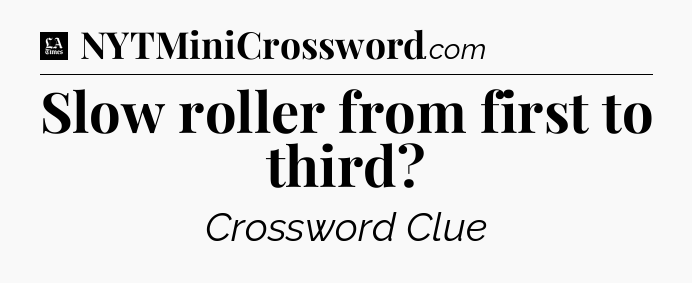 Slow roller from first to third - LA Times Crossword