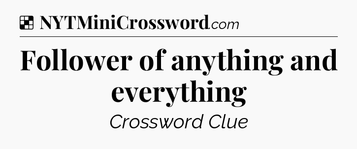 Solution: Follower of anything and everything - NYT Crossword