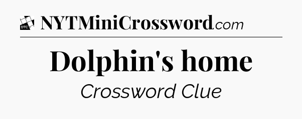 Dolphin's home - Daily Themed Classic Crossword
