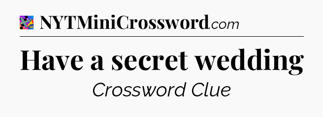 Have a secret wedding Crossword Clue