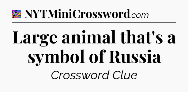 Large animal that's a symbol of Russia Crossword Clue