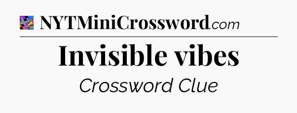 Invisible vibes Crossword Clue