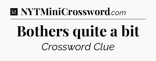 Bothers quite a bit - LA Times Crossword