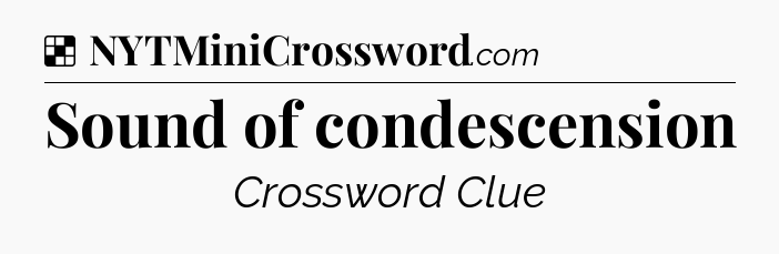Solution: Sound of condescension - NYT Crossword
