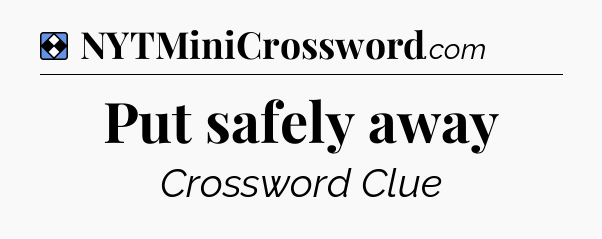 Solution: Put safely away - NYT Mini Crossword