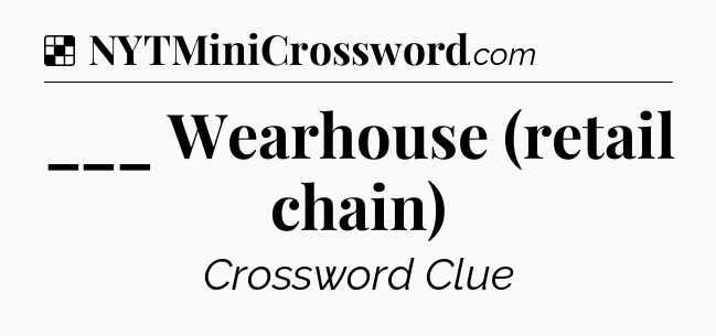 Solution: ___ Wearhouse (retail chain) - NYT Crossword