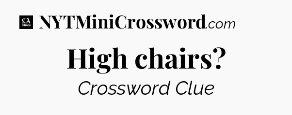 High chairs - LA Times Crossword