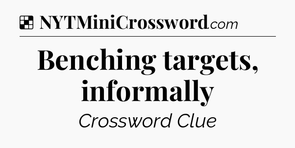 Solution: Benching targets, informally - NYT Crossword