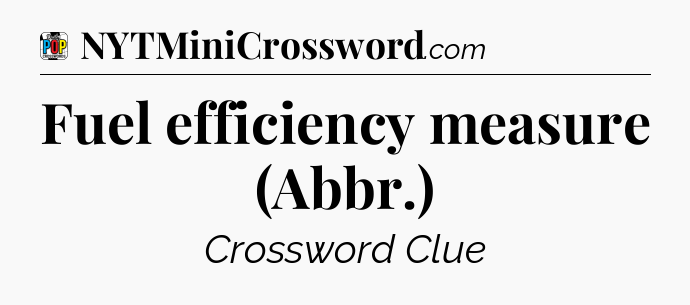 Fuel efficiency measure (Abbr.) Crossword Clue