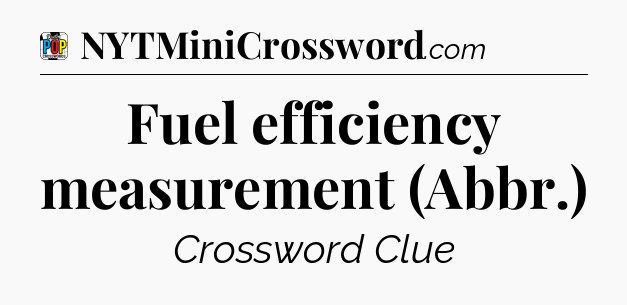 Fuel efficiency measurement (Abbr.) Crossword Clue