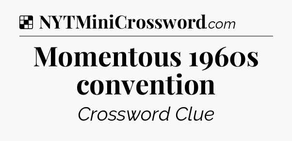 Solution: Momentous 1960s convention - NYT Crossword
