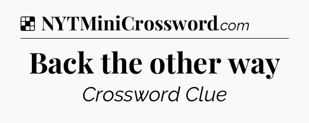 Solution: Back the other way - NYT Crossword