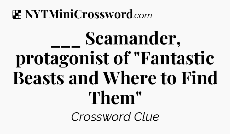 Solution: ___ Scamander, protagonist of 
