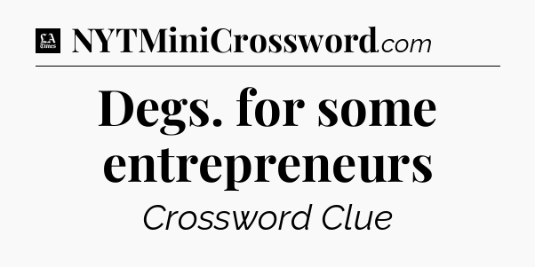 Degs. for some entrepreneurs - LA Times Crossword