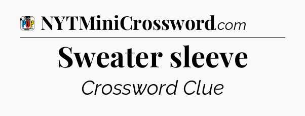 Sweater sleeve Crossword Clue
