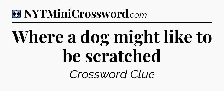 Solution: Where a dog might like to be scratched - NYT Mini Crossword