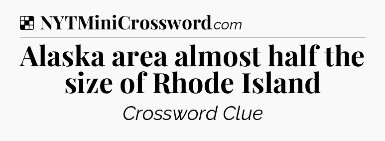 Solution: Alaska area almost half the size of Rhode Island - NYT Crossword