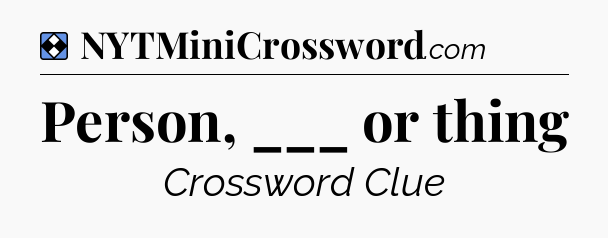 Solution: Person, ___ or thing - NYT Mini Crossword