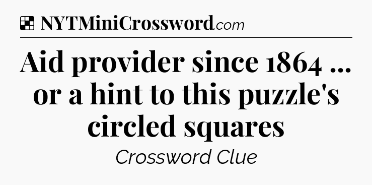 Solution: Aid provider since 1864 ... or a hint to this puzzle's circled squares - NYT Crossword