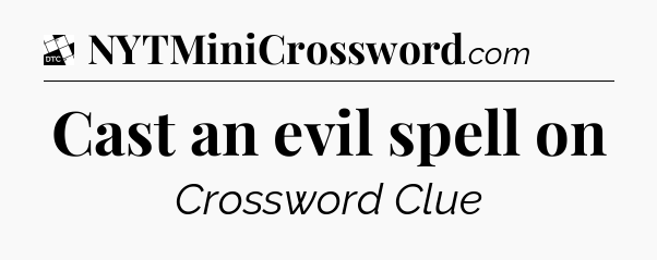 Cast an evil spell on - Daily Themed Classic Crossword