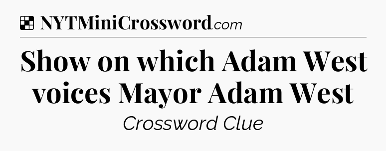 Solution: Show on which Adam West voices Mayor Adam West - NYT Crossword
