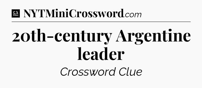 20th-century Argentine leader - LA Times Crossword