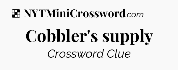 Solution: Cobbler's supply - NYT Crossword