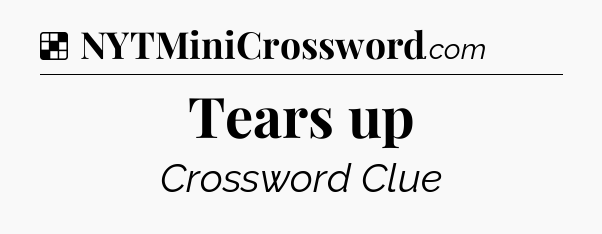 Solution: Tears up - NYT Crossword