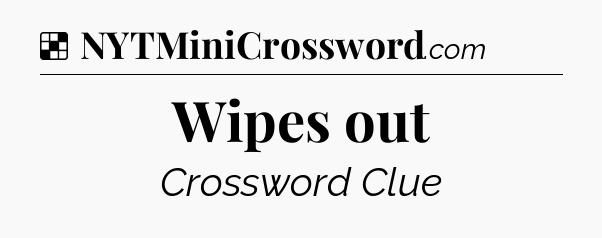 Solution: Wipes out - NYT Crossword
