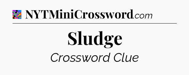 Sludge Crossword Clue
