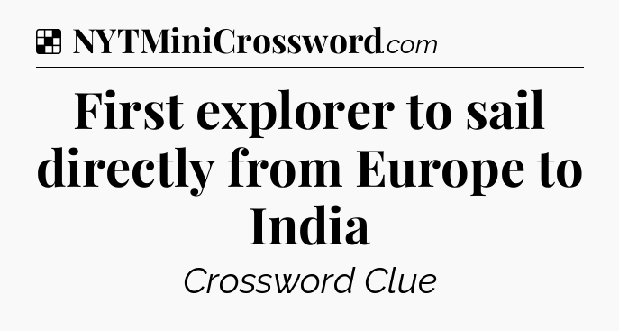 Solution: First explorer to sail directly from Europe to India - NYT Crossword