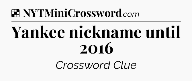 Solution: Yankee nickname until 2016 - NYT Crossword