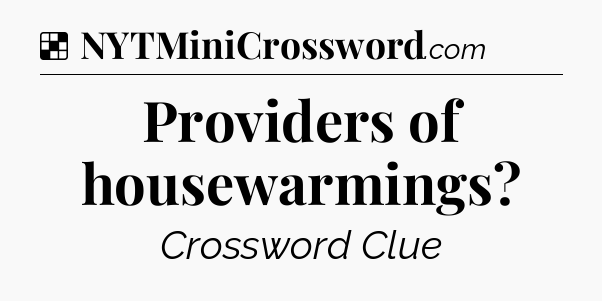 Solution: Providers of housewarmings - NYT Crossword