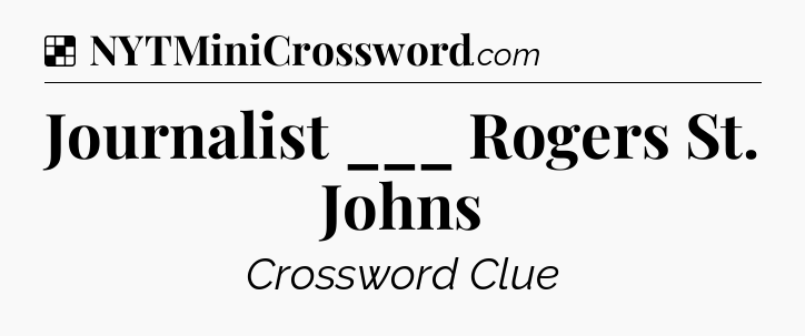 Solution: Journalist ___ Rogers St. Johns - NYT Crossword