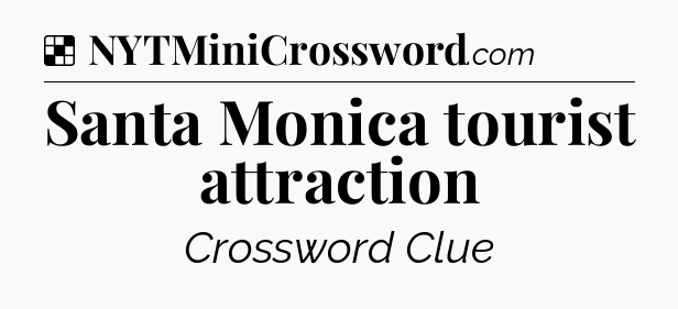 Solution: Santa Monica tourist attraction - NYT Crossword