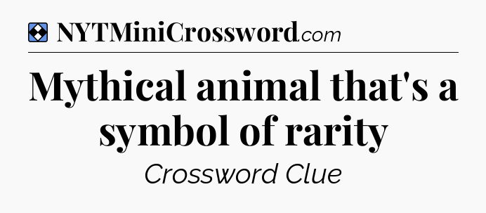 Solution: Mythical animal that's a symbol of rarity - NYT Mini Crossword