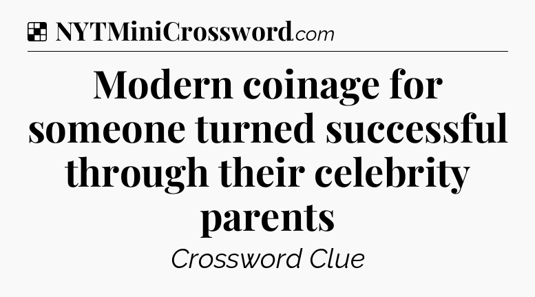 Solution: Modern coinage for someone turned successful through their celebrity parents - NYT Crossword