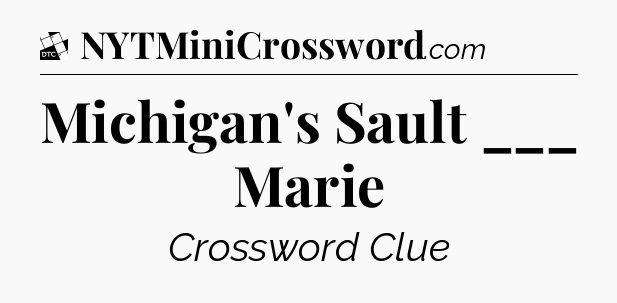 Michigan's Sault ___ Marie - Daily Themed Classic Crossword