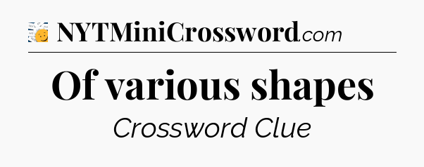 Of various shapes - 7 Little Words