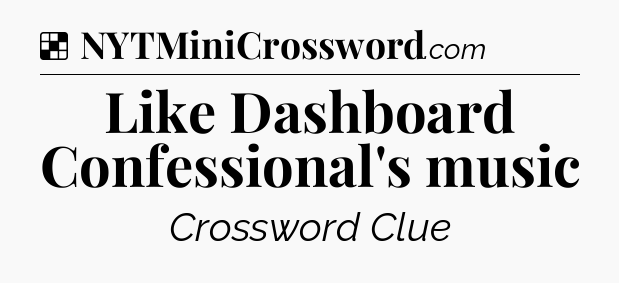 Solution: Like Dashboard Confessional's music - NYT Crossword