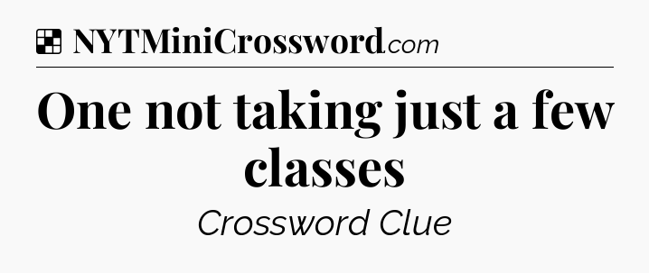 Solution: One not taking just a few classes - NYT Crossword