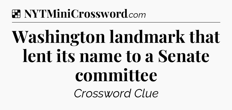Solution: Washington landmark that lent its name to a Senate committee - NYT Crossword