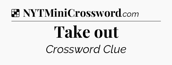Solution: Take out - NYT Crossword