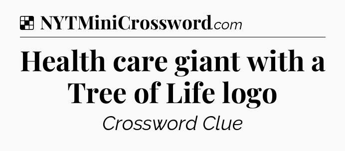 Solution: Health care giant with a Tree of Life logo - NYT Crossword