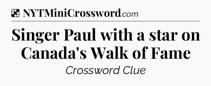Solution: Singer Paul with a star on Canada's Walk of Fame - NYT Crossword