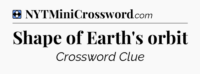 Solution: Shape of Earth's orbit - NYT Mini Crossword